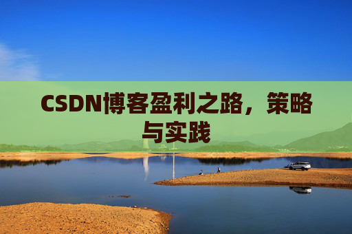 CSDN博客盈利之路，策略与实践